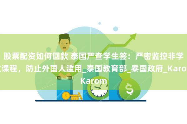 股票配资如何回款 泰国严查学生签：严密监控非学位课程，防止外国人滥用_泰国教育部_泰国政府_Karom